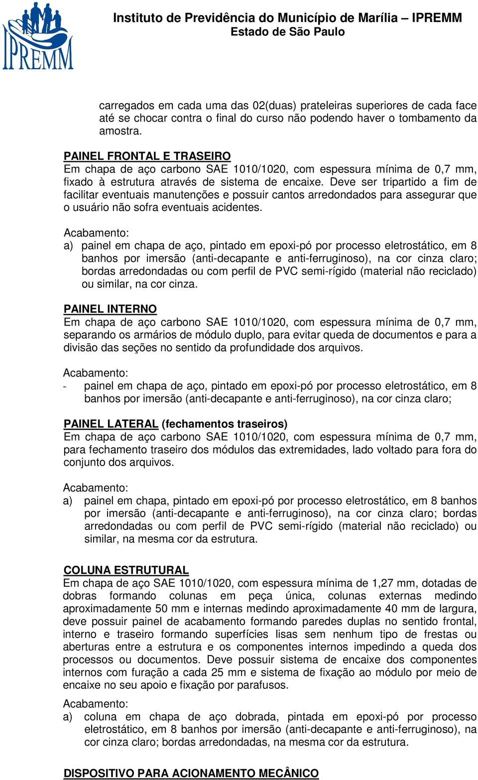 Deve ser tripartido a fim de facilitar eventuais manutenções e possuir cantos arredondados para assegurar que o usuário não sofra eventuais acidentes.