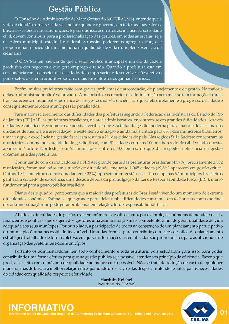 Só assim poderemos agregar esforços e proporcionar à sociedade uma melhoria na qualidade de vida e um pleno exercício da cidadania.