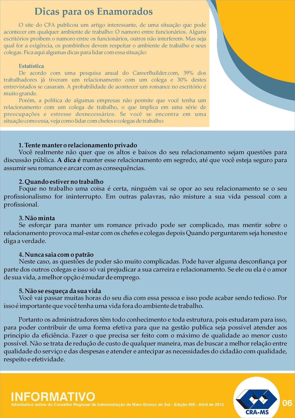 Fica aqui algumas dicas para lidar com essa situação: Estatística De acordo com uma pesquisa anual do CareerBuilder.