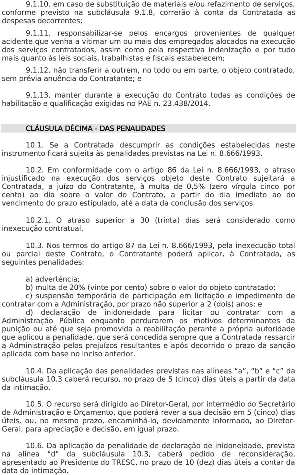 e por tudo mais quanto às leis sociais, trabalhistas e fiscais estabelecem; 9.1.12. não transferir a outrem, no todo ou em parte, o objeto contratado, sem prévia anuência do Contratante; e 9.1.13.