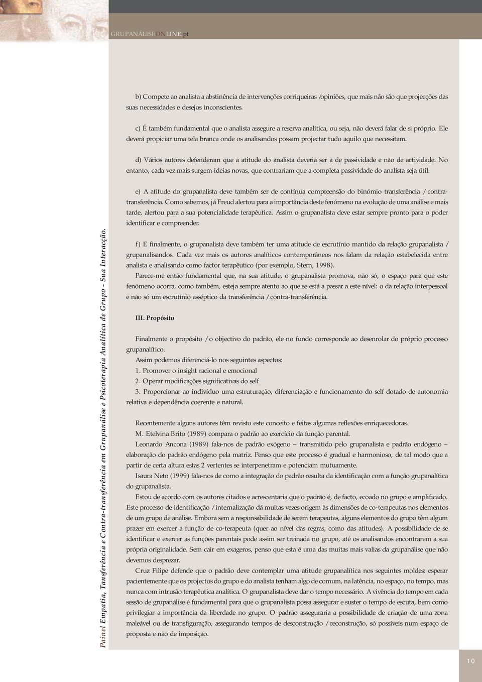 Ele deverá propiciar uma tela branca onde os analisandos possam projectar tudo aquilo que necessitam.