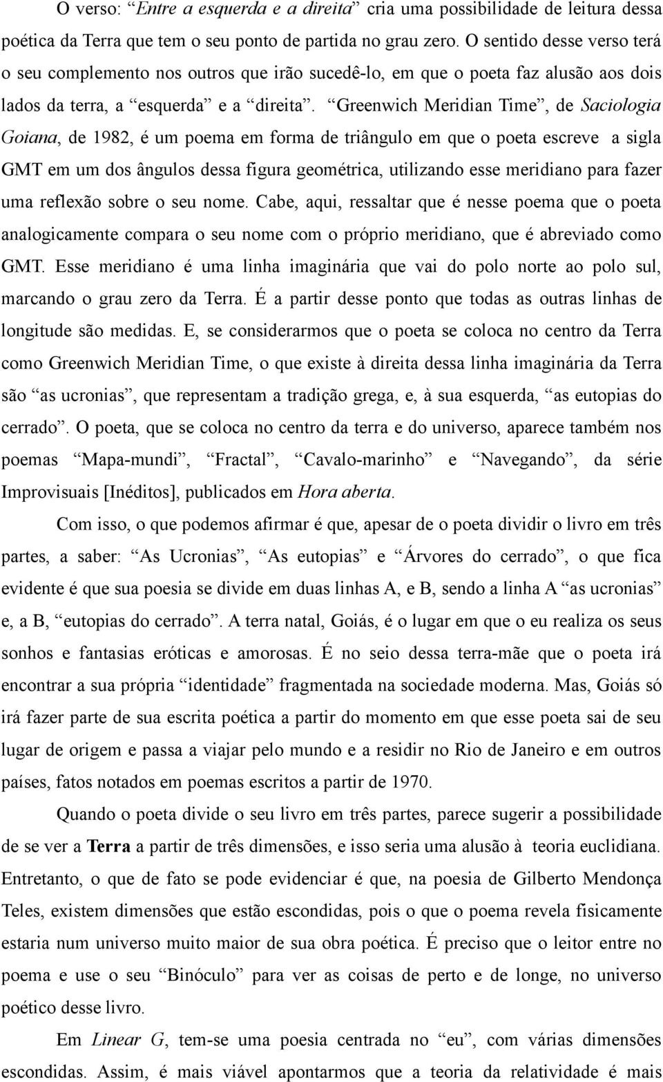 Greenwich Meridian Time, de Saciologia Goiana, de 1982, é um poema em forma de triângulo em que o poeta escreve a sigla GMT em um dos ângulos dessa figura geométrica, utilizando esse meridiano para