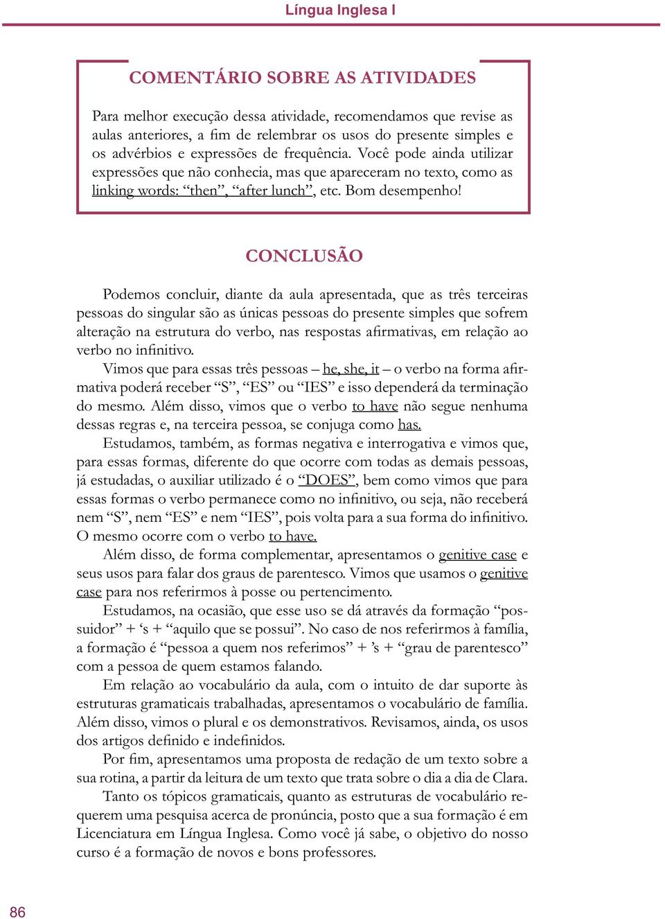 CONCLUSÃO Podemos concluir, diante da aula apresentada, que as três terceiras pessoas do singular são as únicas pessoas do presente simples que sofrem alteração na estrutura do verbo, nas respostas