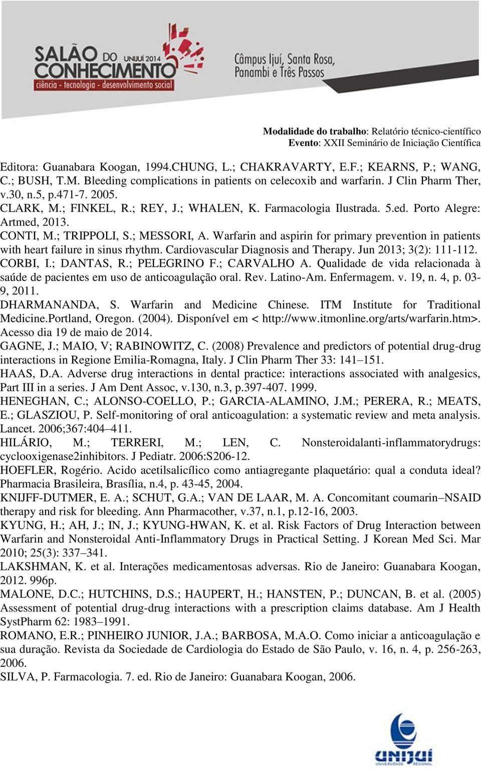 Warfarin and aspirin for primary prevention in patients with heart failure in sinus rhythm. Cardiovascular Diagnosis and Therapy. Jun 2013; 3(2): 111-112. CORBI, I.; DANTAS, R.; PELEGRINO F.