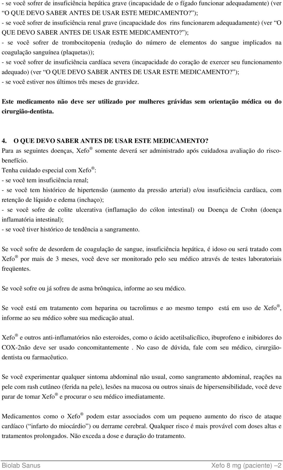 ); - se você sofrer de trombocitopenia (redução do número de elementos do sangue implicados na coagulação sanguínea (plaquetas)); - se você sofrer de insuficiência cardíaca severa (incapacidade do