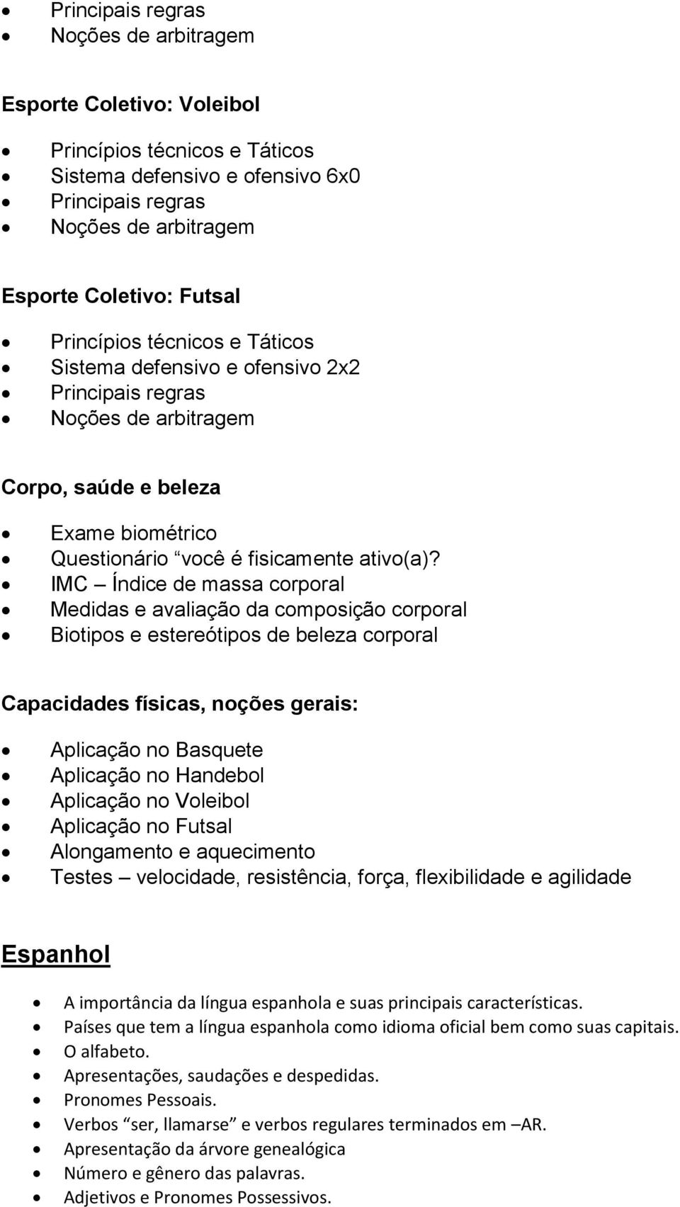 IMC Índice de massa corporal Medidas e avaliação da composição corporal Biotipos e estereótipos de beleza corporal Capacidades físicas, noções gerais: Aplicação no Basquete Aplicação no Handebol