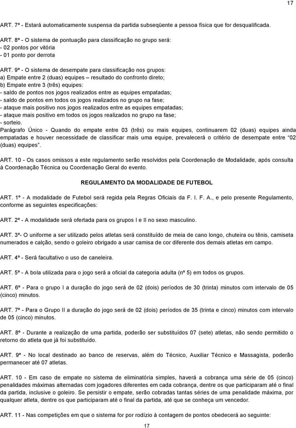 entre as equipes empatadas; - saldo de pontos em todos os jogos realizados no grupo na fase; - ataque mais positivo nos jogos realizados entre as equipes empatadas; - ataque mais positivo em todos os