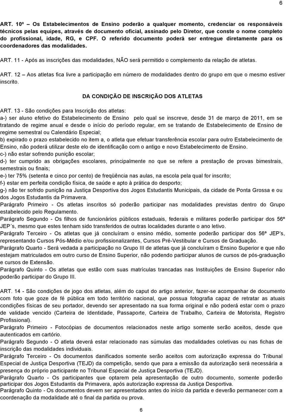 profissional, idade, RG, e CPF. O referido documento poderá ser entregue diretamente para os coordenadores das modalidades. ART.