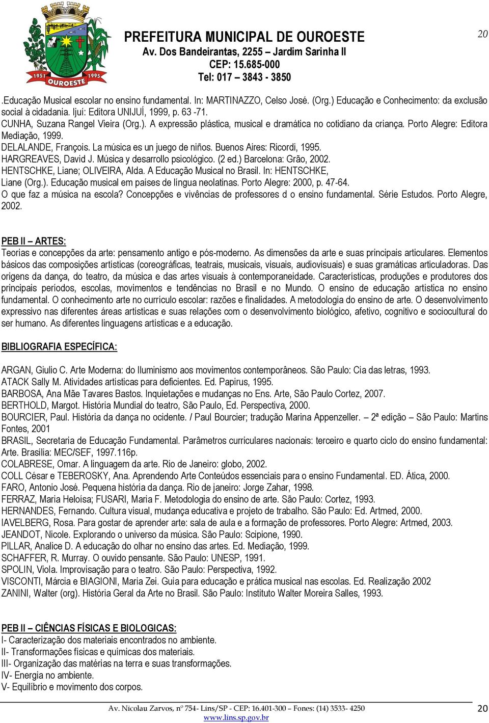 Buenos Aires: Ricordi, 1995. HARGREAVES, David J. Música y desarrollo psicológico. (2 ed.) Barcelona: Grão, 2002. HENTSCHKE, Liane; OLIVEIRA, Alda. A Educação Musical no Brasil.