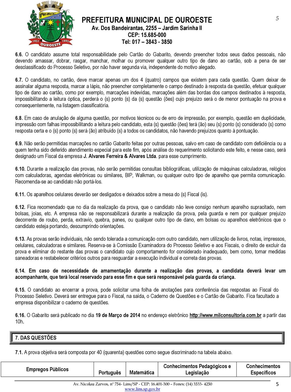 O candidato, no cartão, deve marcar apenas um dos 4 (quatro) campos que existem para cada questão.