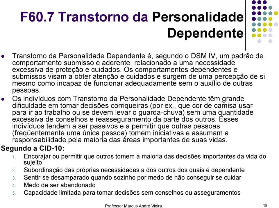 Os comportamentos dependentes e submissos visam a obter atenção e cuidados e surgem de uma percepção de si mesmo como incapaz de funcionar adequadamente sem o auxílio de outras pessoas.