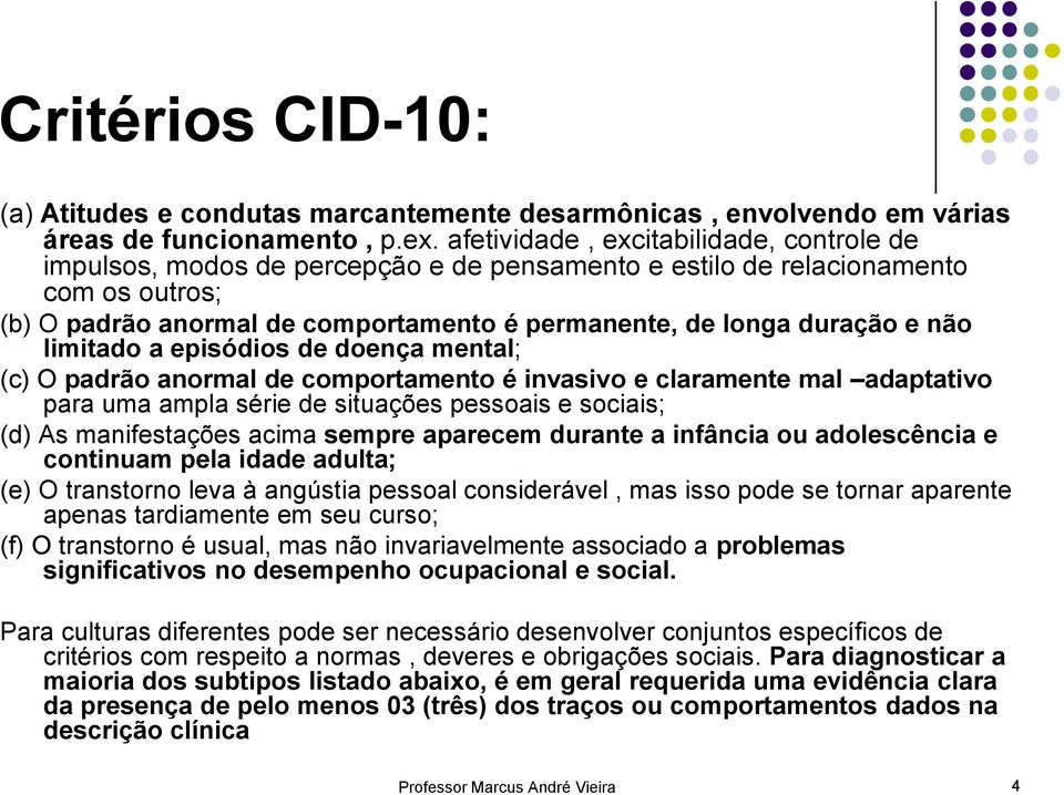 não limitado a episódios de doença mental; (c) O padrão anormal de comportamento é invasivo e claramente mal adaptativo para uma ampla série de situações pessoais e sociais; (d) As manifestações