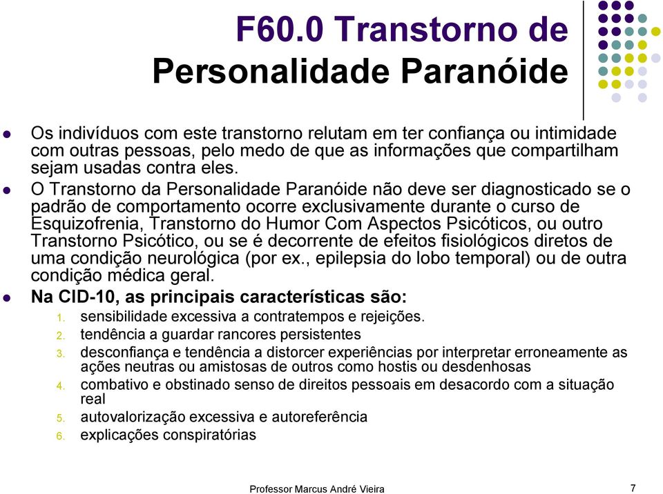 O Transtorno da Personalidade Paranóide não deve ser diagnosticado se o padrão de comportamento ocorre exclusivamente durante o curso de Esquizofrenia, Transtorno do Humor Com Aspectos Psicóticos, ou