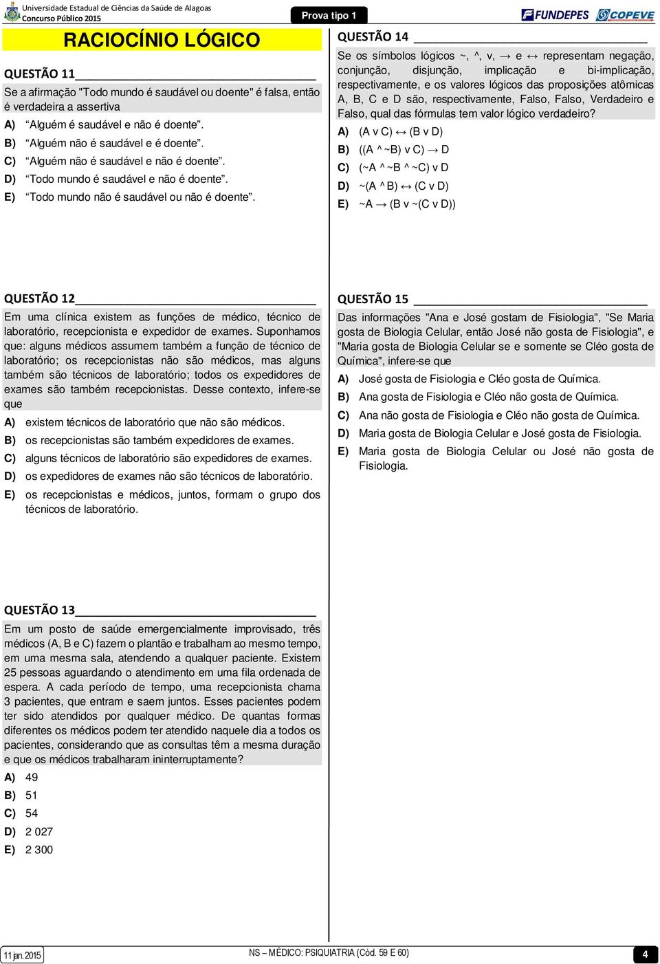 QUESTÃO 14 Se os símbolos lógicos ~, ^, v, e representam negação, conjunção, disjunção, implicação e bi-implicação, respectivamente, e os valores lógicos das proposições atômicas A, B, C e D são,