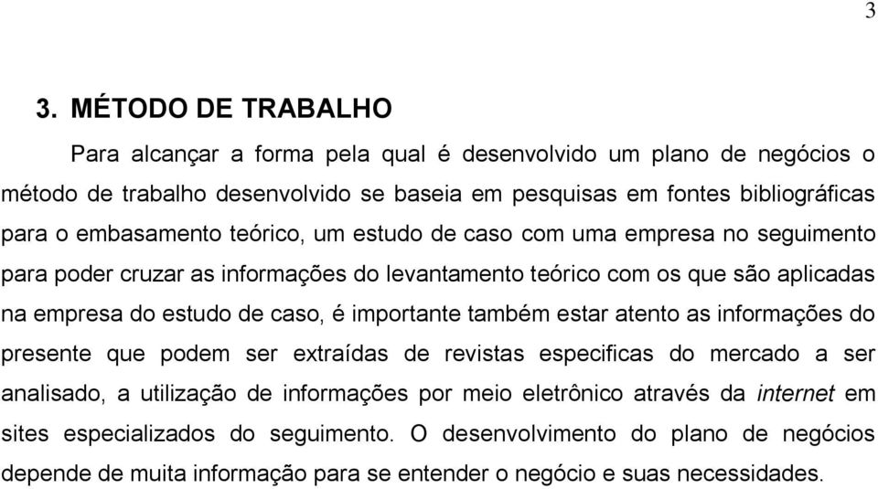 caso, é importante também estar atento as informações do presente que podem ser extraídas de revistas especificas do mercado a ser analisado, a utilização de informações por meio