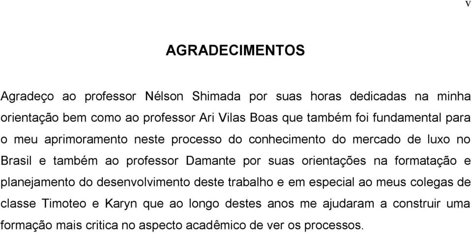 professor Damante por suas orientações na formatação e planejamento do desenvolvimento deste trabalho e em especial ao meus colegas