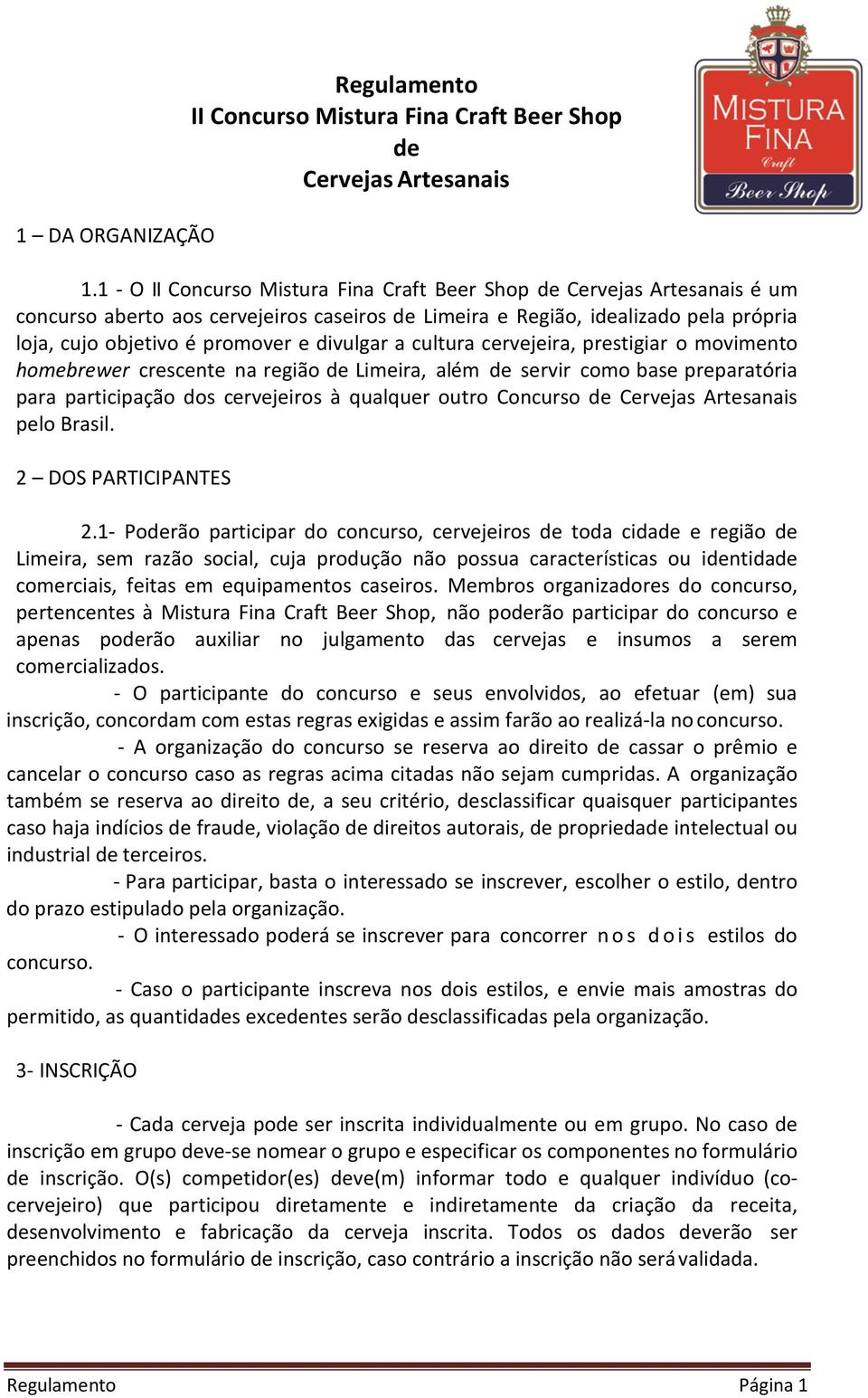 divulgar a cultura cervejeira, prestigiar o movimento homebrewer crescente na região de Limeira, além de servir como base preparatória para participação dos cervejeiros à qualquer outro Concurso de