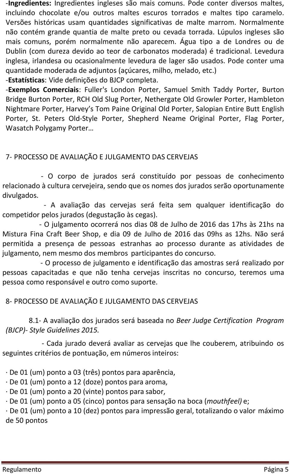 Lúpulos ingleses são mais comuns, porém normalmente não aparecem. Água tipo a de Londres ou de Dublin (com dureza devido ao teor de carbonatos moderada) é tradicional.