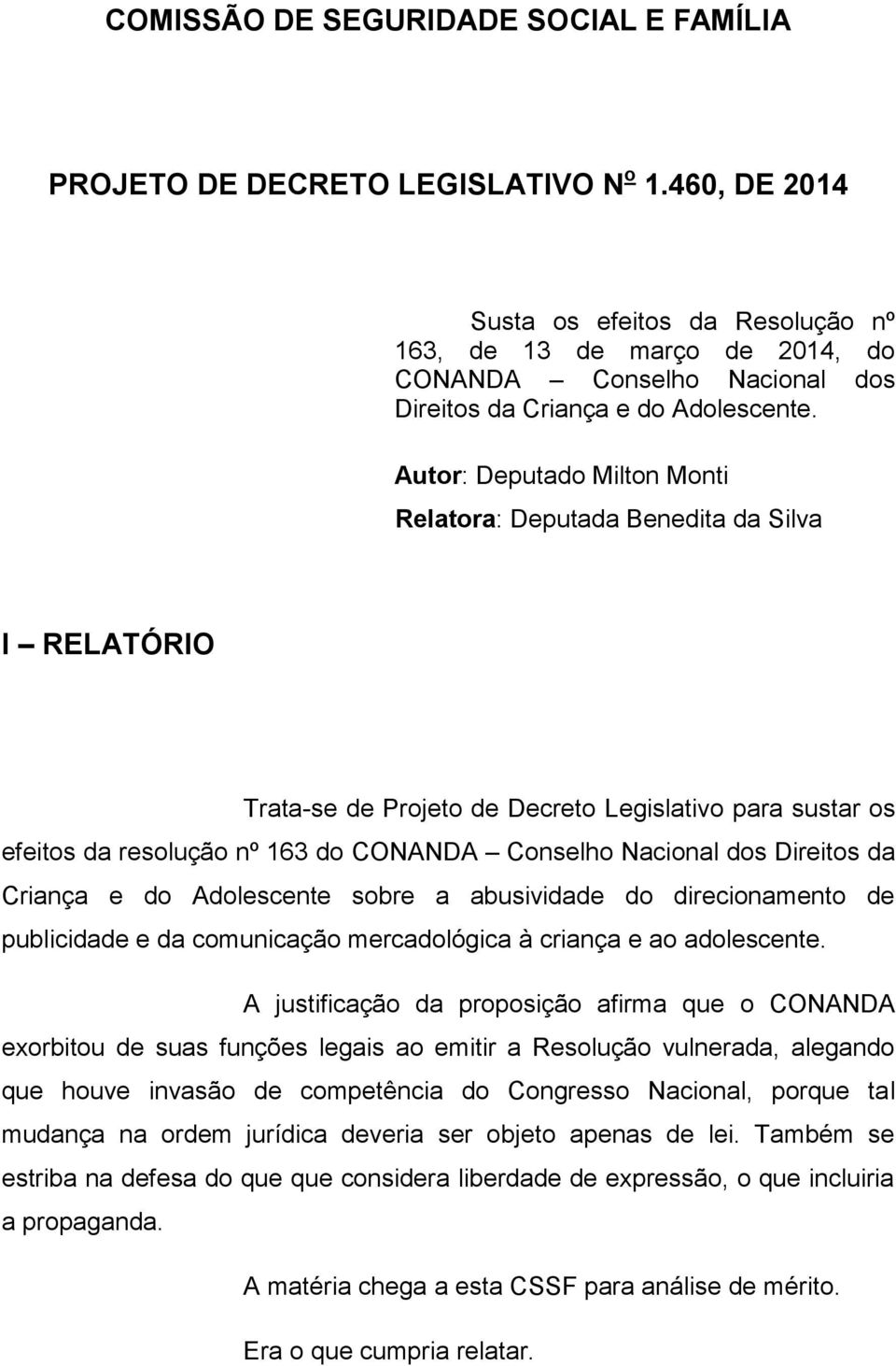 Autor: Deputado Milton Monti Relatora: Deputada Benedita da Silva I RELATÓRIO Trata-se de Projeto de Decreto Legislativo para sustar os efeitos da resolução nº 163 do CONANDA Conselho Nacional dos