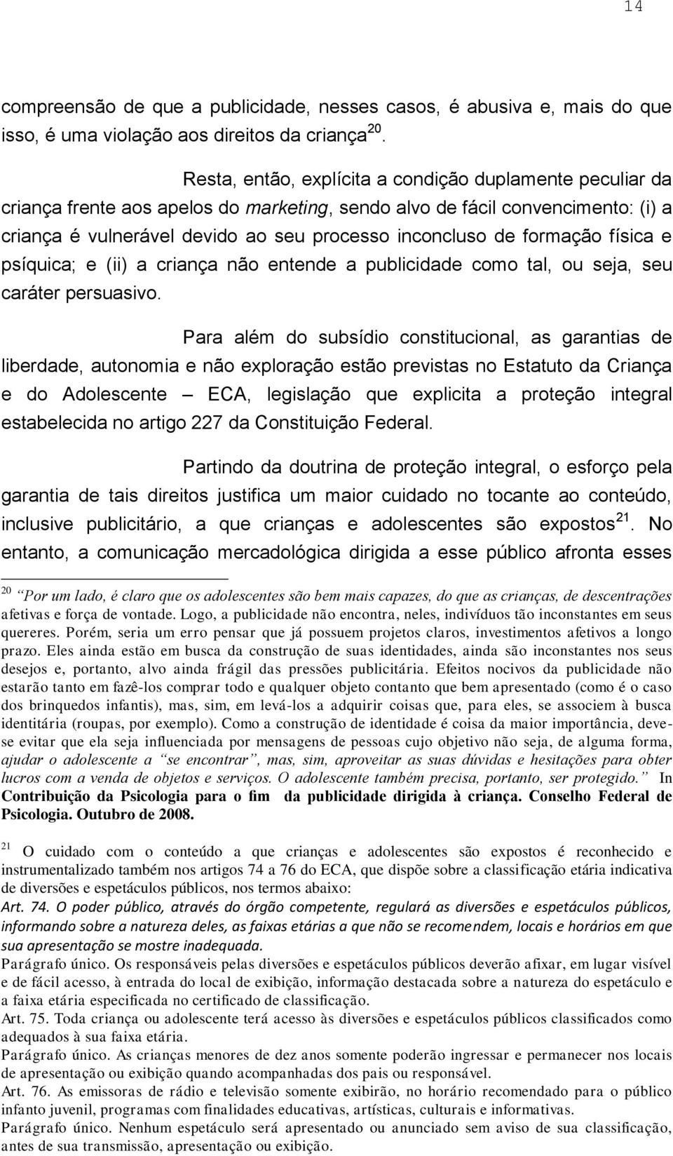 formação física e psíquica; e (ii) a criança não entende a publicidade como tal, ou seja, seu caráter persuasivo.