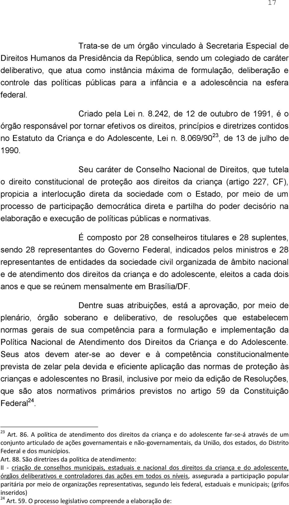 242, de 12 de outubro de 1991, é o órgão responsável por tornar efetivos os direitos, princípios e diretrizes contidos no Estatuto da Criança e do Adolescente, Lei n. 8.