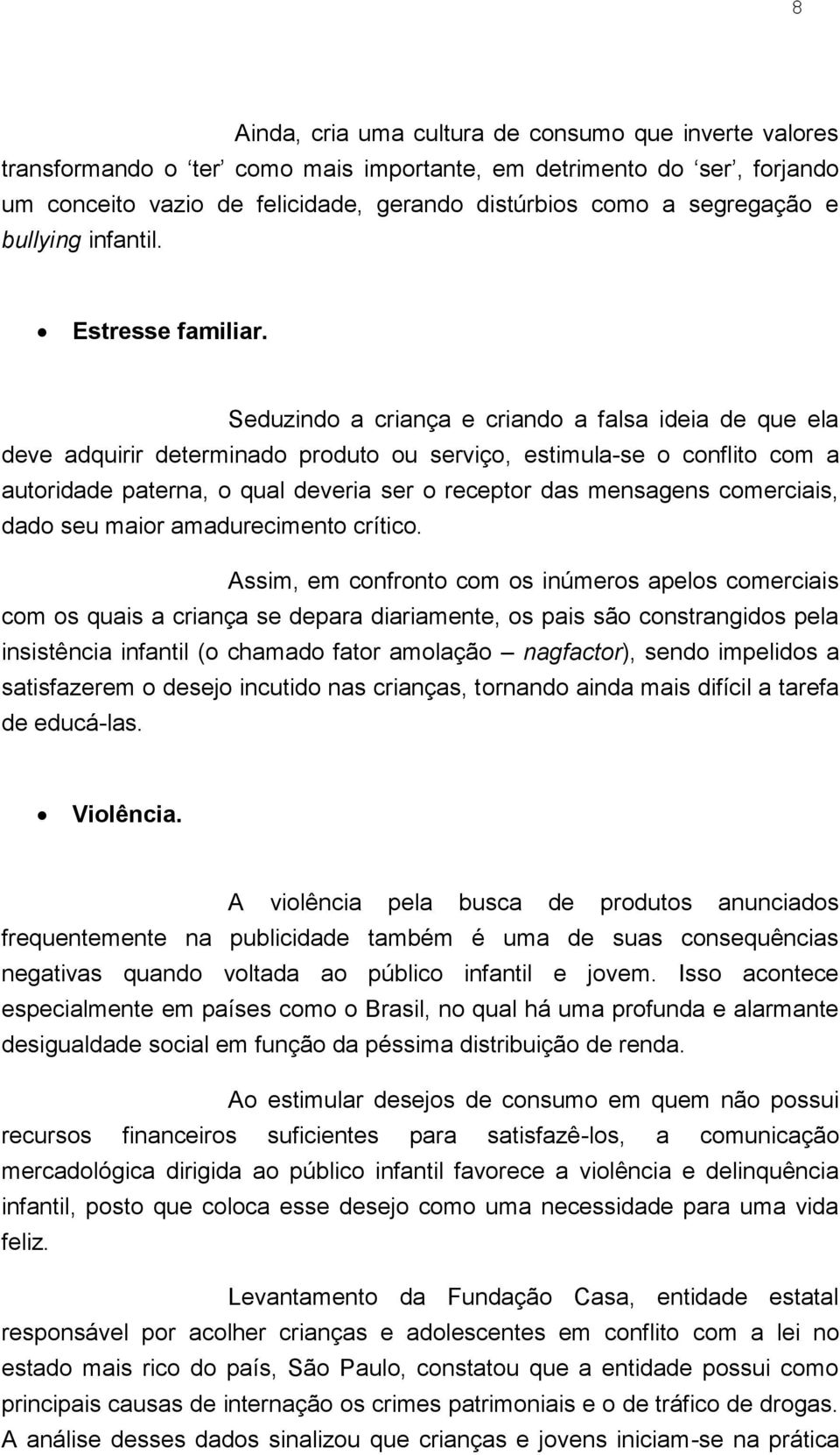 Seduzindo a criança e criando a falsa ideia de que ela deve adquirir determinado produto ou serviço, estimula-se o conflito com a autoridade paterna, o qual deveria ser o receptor das mensagens