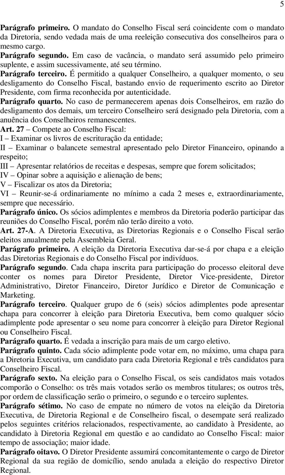 É permitido a qualquer Conselheiro, a qualquer momento, o seu desligamento do Conselho Fiscal, bastando envio de requerimento escrito ao Diretor Presidente, com firma reconhecida por autenticidade.