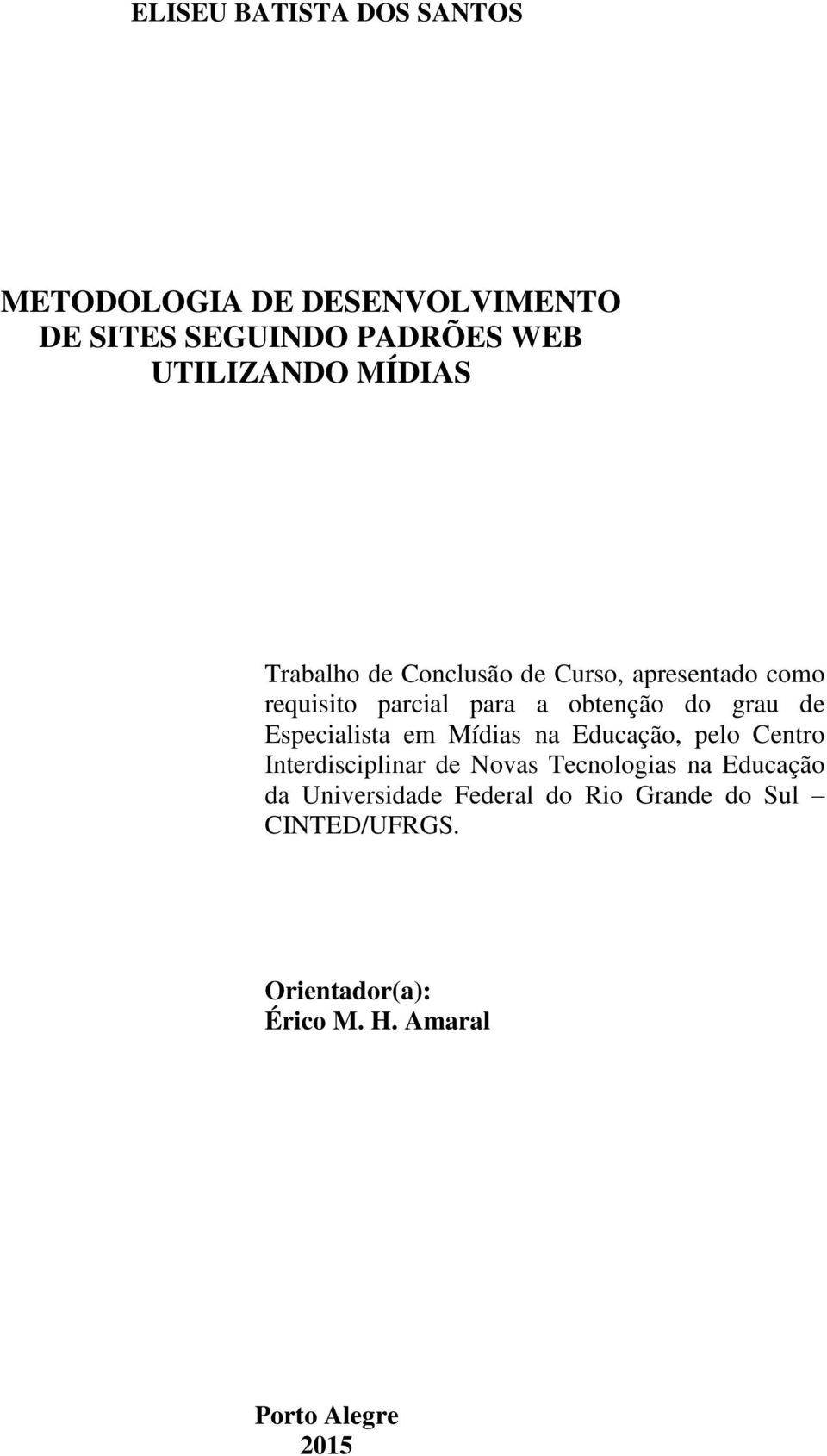 Especialista em Mídias na Educação, pelo Centro Interdisciplinar de Novas Tecnologias na Educação da