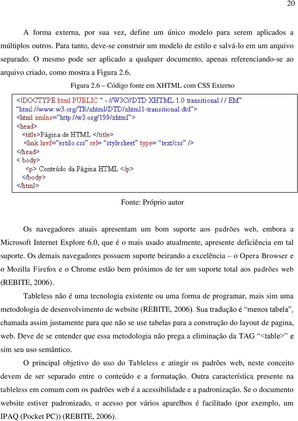 6. Figura 2.6 Código fonte em XHTML com CSS Externo Fonte: Próprio autor Os navegadores atuais apresentam um bom suporte aos padrões web, embora a Microsoft Internet Explore 6.