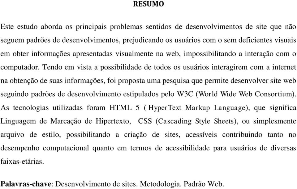 Tendo em vista a possibilidade de todos os usuários interagirem com a internet na obtenção de suas informações, foi proposta uma pesquisa que permite desenvolver site web seguindo padrões de