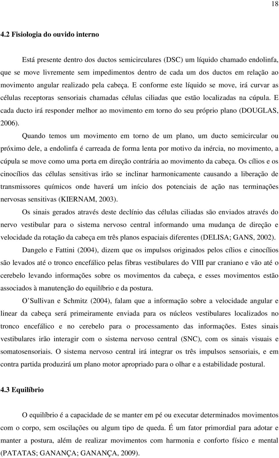 E cada ducto irá responder melhor ao movimento em torno do seu próprio plano (DOUGLAS, 2006).