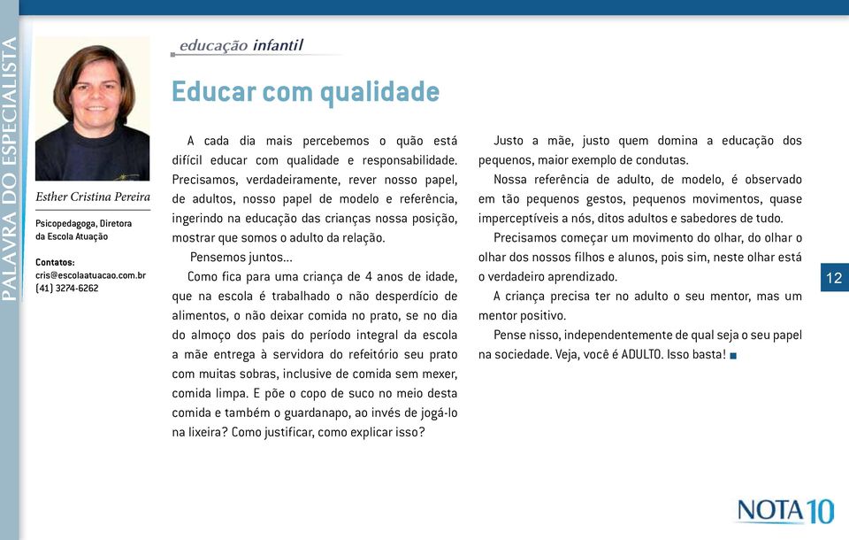 Precisamos, verdadeiramente, rever nosso papel, de adultos, nosso papel de modelo e referência, ingerindo na educação das crianças nossa posição, mostrar que somos o adulto da relação.