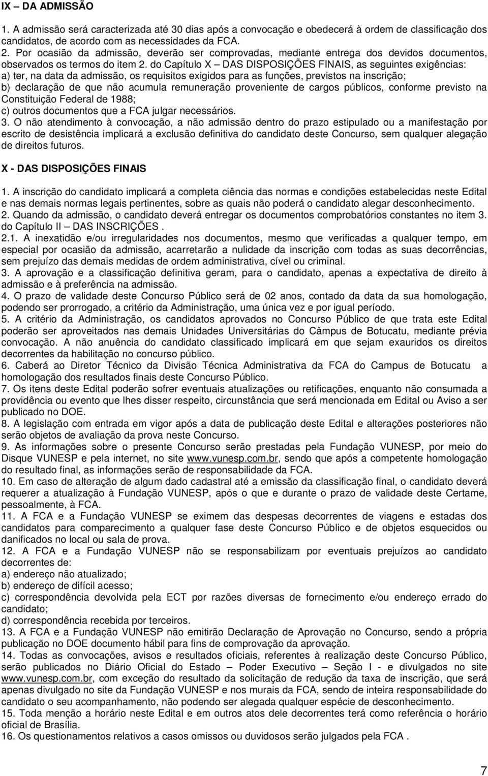 do Capítulo X DAS DISPOSIÇÕES FINAIS, as seguintes exigências: a) ter, na data da admissão, os requisitos exigidos para as funções, previstos na inscrição; b) declaração de que não acumula