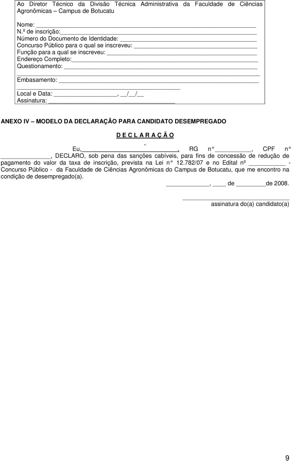 Data:, / / Assinatura: ANEXO IV MODELO DA DECLARAÇÃO PARA CANDIDATO DESEMPREGADO D E C L A R A Ç Ã O Eu,, RG n, CPF n, DECLARO, sob pena das sanções cabíveis, para fins de concessão de