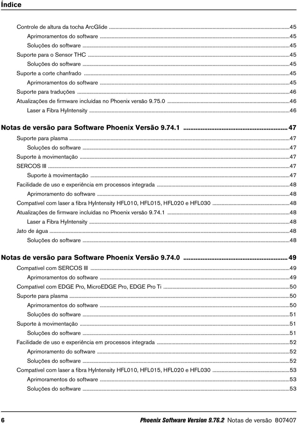 ..46 Notas de versão para Software Phoenix Versão 9.74.1... 47 Suporte para plasma...47 Soluções do software...47 Suporte à movimentação...47 SERCOS III...47 Suporte à movimentação...47 Facilidade de uso e experiência em processos integrada.