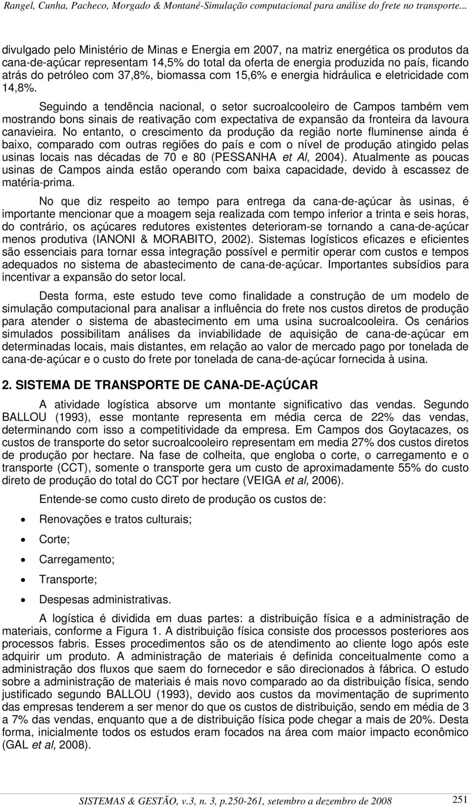 Seguindo a tendência nacional, o setor sucroalcooleiro de Campos também vem mostrando bons sinais de reativação com expectativa de expansão da fronteira da lavoura canavieira.