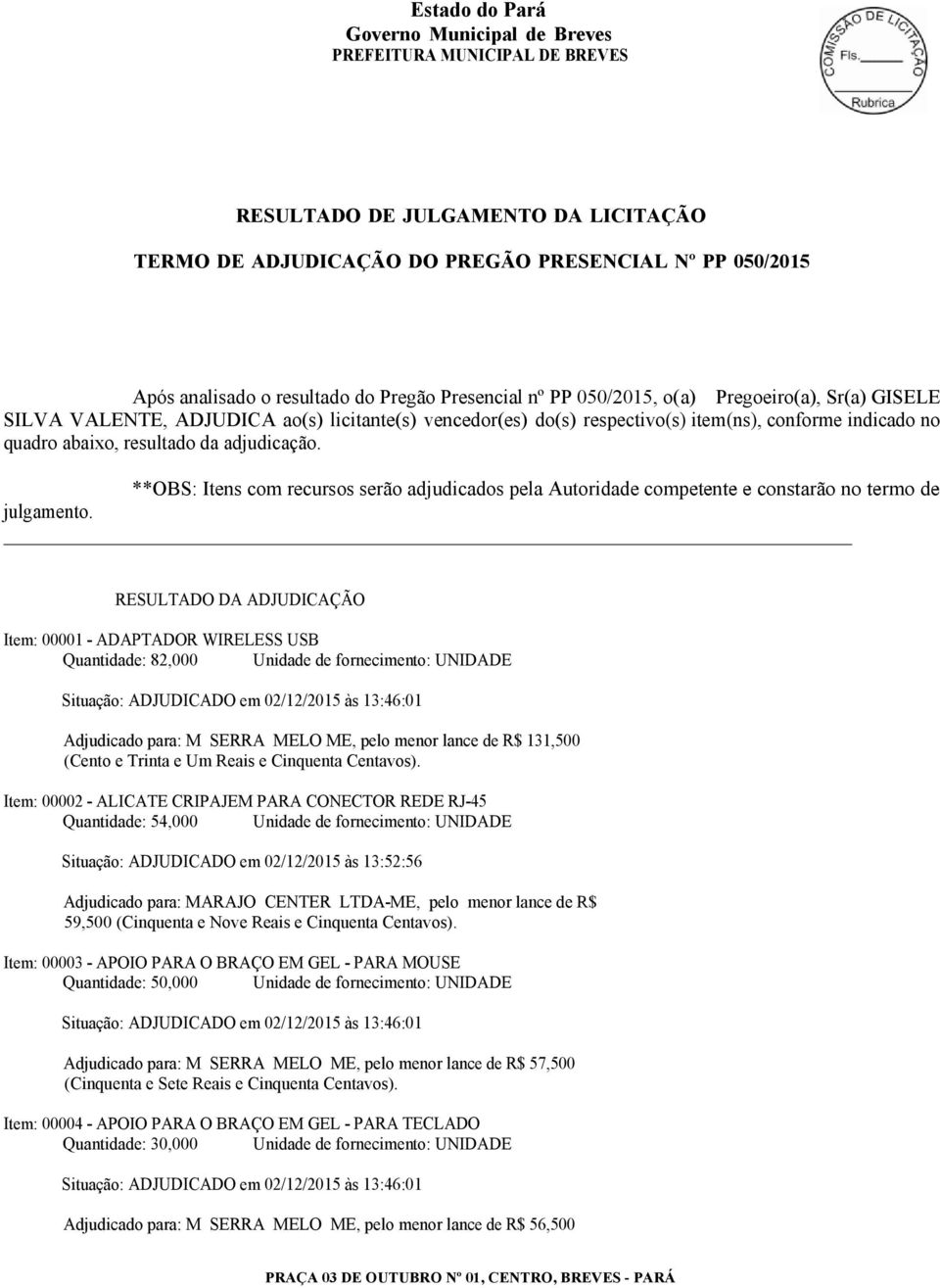 **OBS: Itens com recursos serão adjudicados pela Autoridade competente e constarão no termo de julgamento.