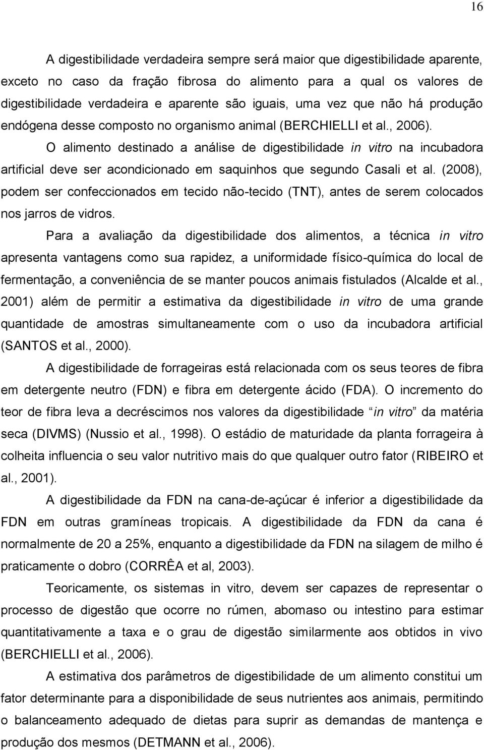 O alimento destinado a análise de digestibilidade in vitro na incubadora artificial deve ser acondicionado em saquinhos que segundo Casali et al.