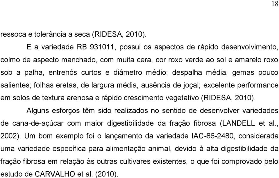 despalha média, gemas pouco salientes; folhas eretas, de largura média, ausência de joçal; excelente performance em solos de textura arenosa e rápido crescimento vegetativo (RIDESA, 2010).