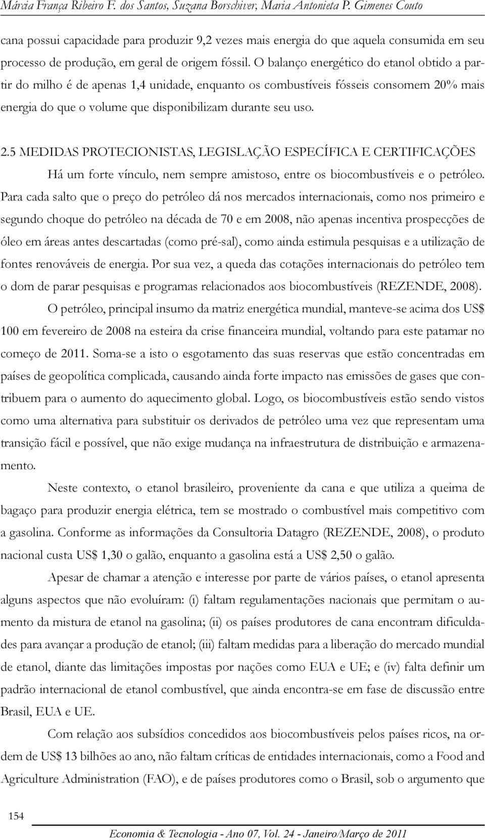 O balanço energético do etanol obtido a partir do milho é de apenas 1,4 unidade, enquanto os combustíveis fósseis consomem 20