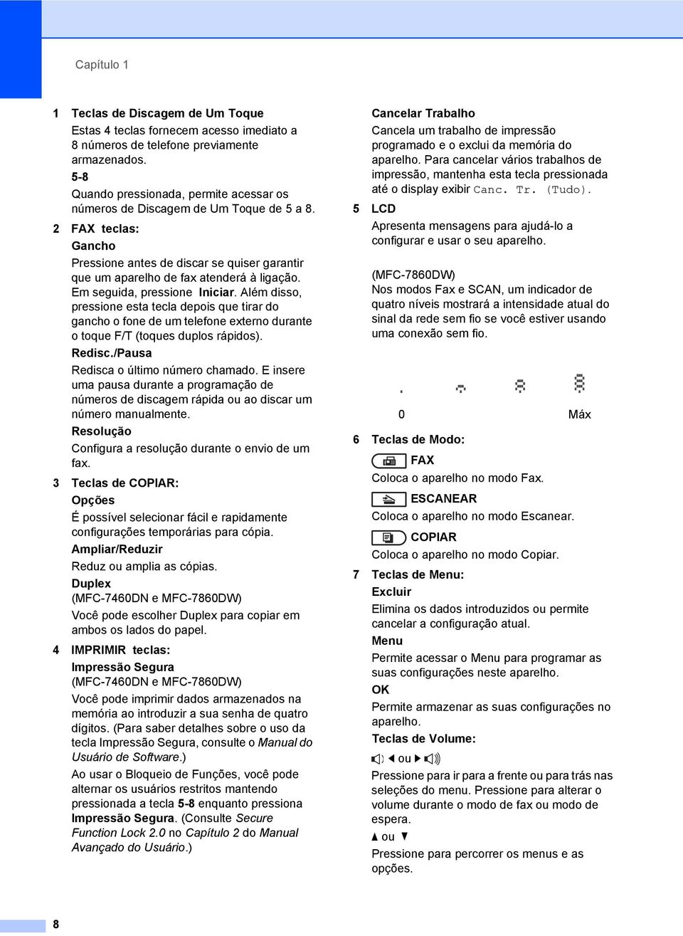 Em seguida, pressione Iniciar. Além disso, pressione esta tecla depois que tirar do gancho o fone de um telefone externo durante o toque F/T (toques duplos rápidos). Redisc.