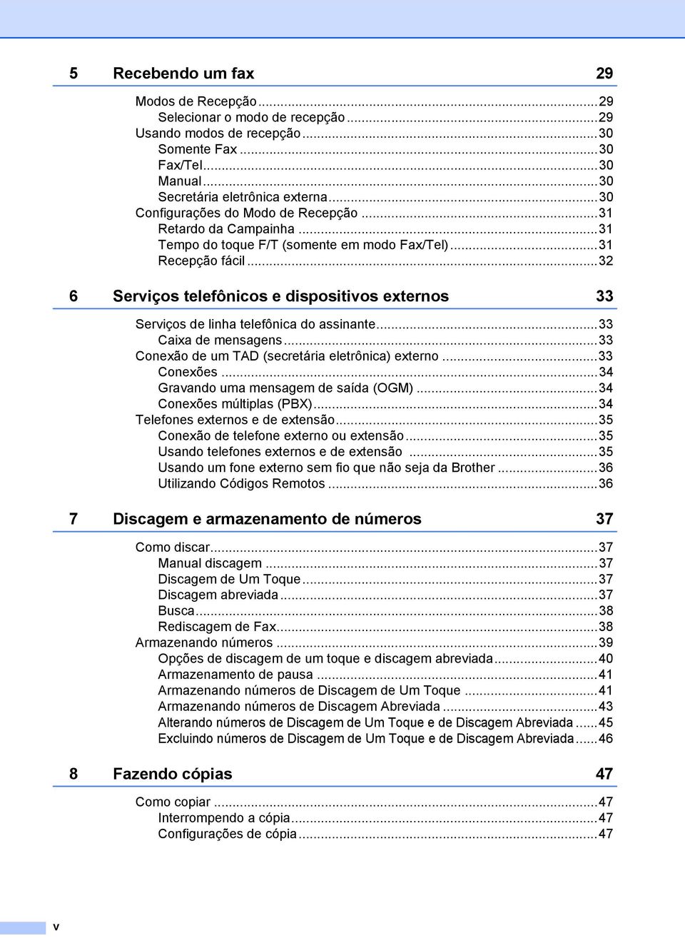 ..32 6 Serviços telefônicos e dispositivos externos 33 Serviços de linha telefônica do assinante...33 Caixa de mensagens...33 Conexão de um TAD (secretária eletrônica) externo...33 Conexões.