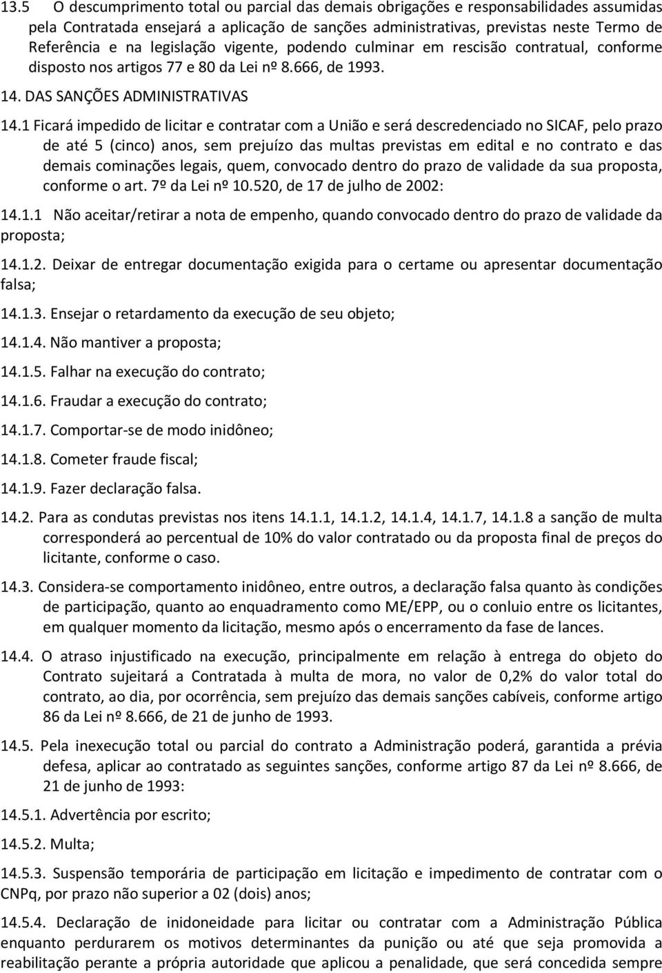 1 Ficará impedido de licitar e contratar com a União e será descredenciado no SICAF, pelo prazo de até 5 (cinco) anos, sem prejuízo das multas previstas em edital e no contrato e das demais