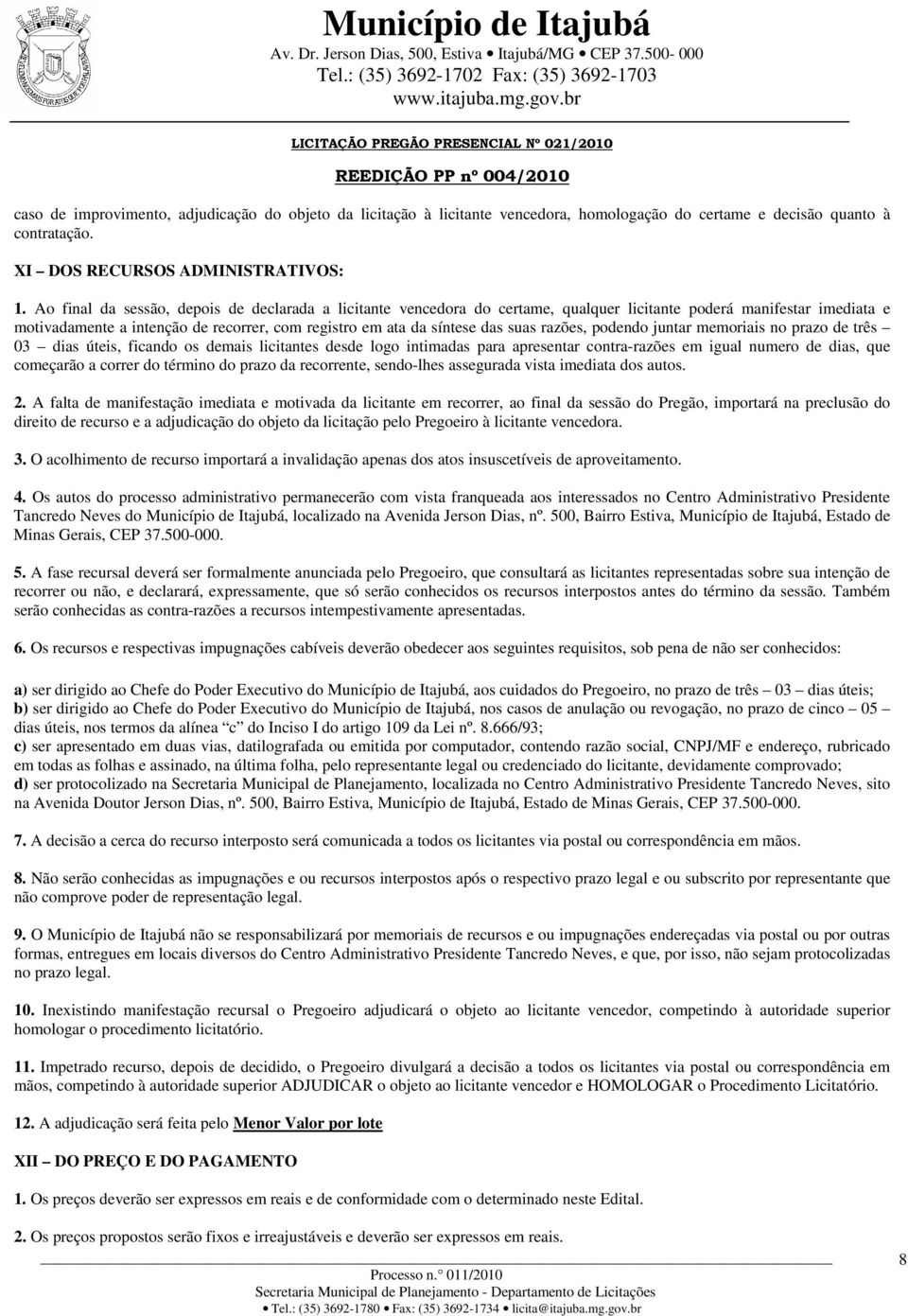 razões, podendo juntar memoriais no prazo de três 03 dias úteis, ficando os demais licitantes desde logo intimadas para apresentar contra-razões em igual numero de dias, que começarão a correr do