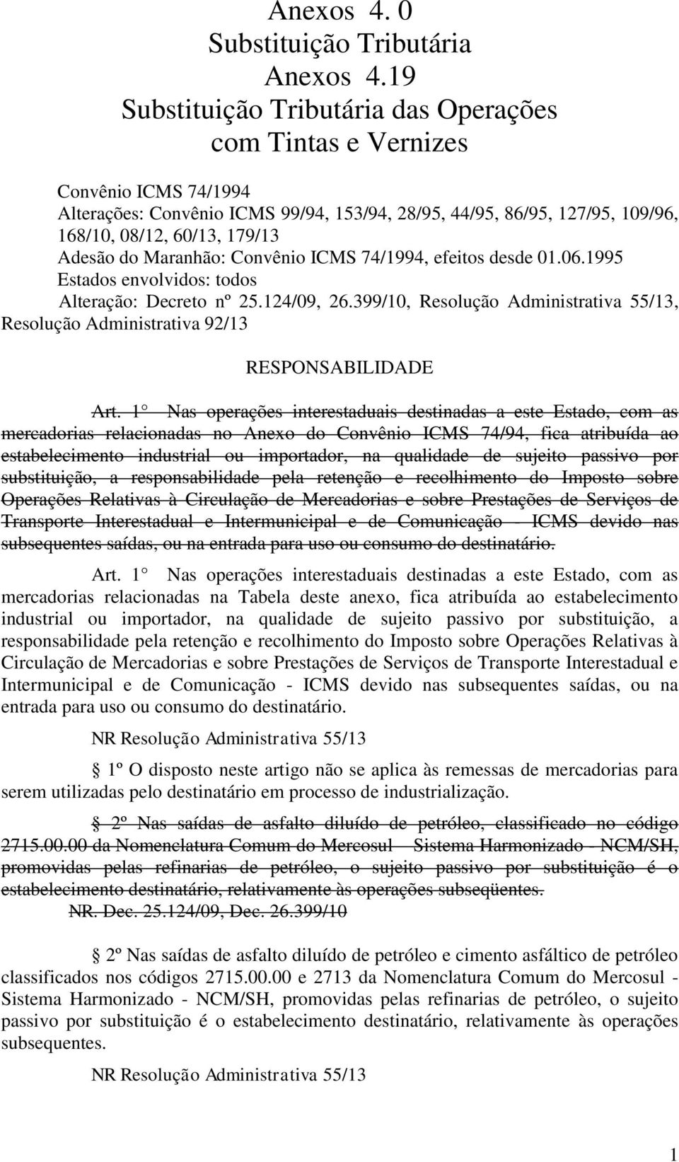 do Maranhão: Convênio ICMS 74/1994, efeitos desde 01.06.1995 Estados envolvidos: todos Alteração: Decreto nº 25.124/09, 26.