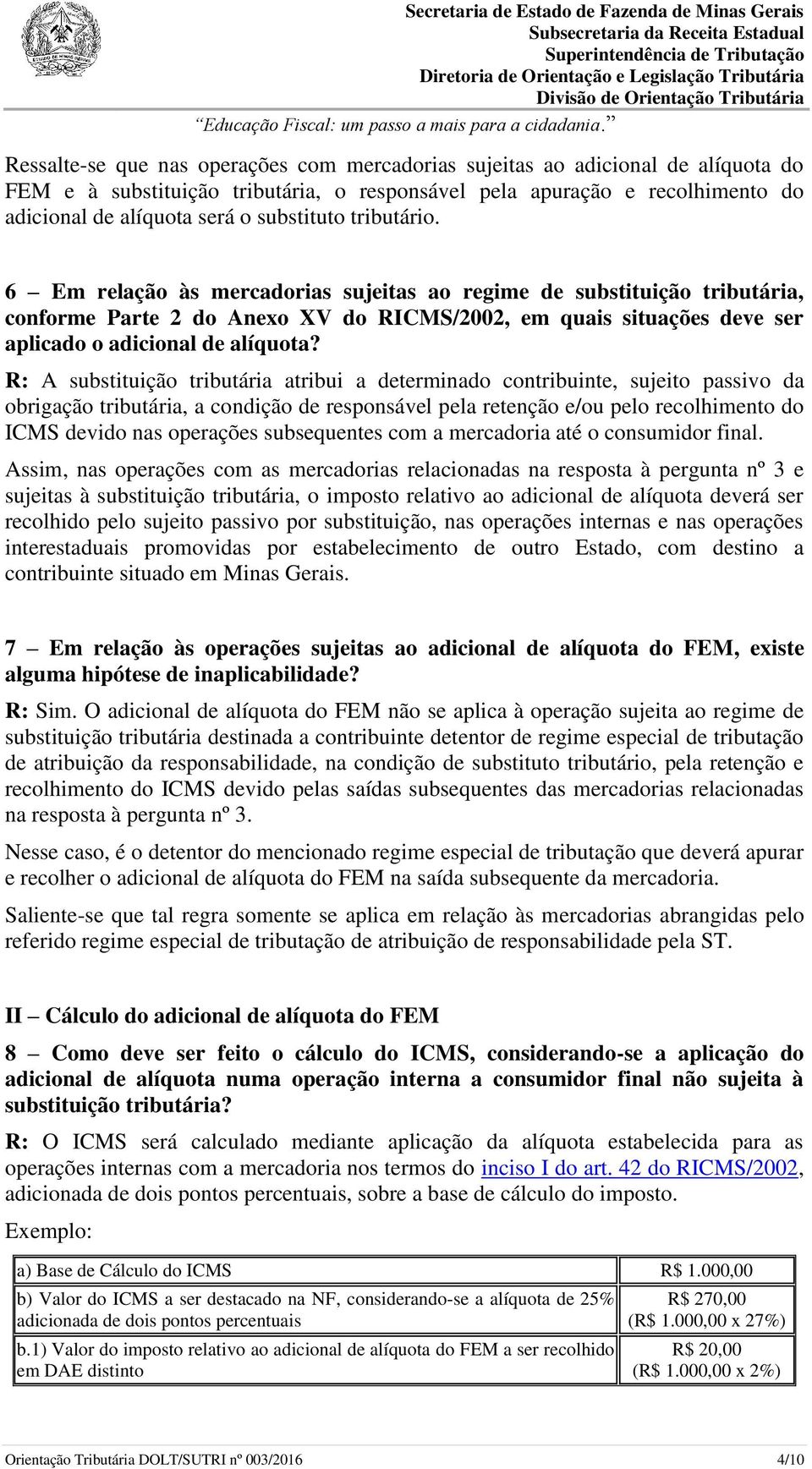 6 Em relação às mercadorias sujeitas ao regime de substituição tributária, conforme Parte 2 do Anexo XV do RICMS/2002, em quais situações deve ser aplicado o adicional de alíquota?