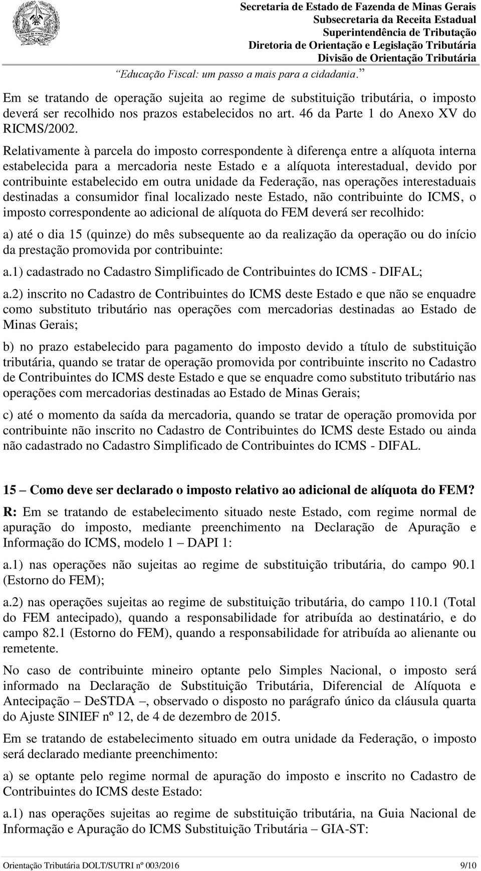 outra unidade da Federação, nas operações interestaduais destinadas a consumidor final localizado neste Estado, não contribuinte do ICMS, o imposto correspondente ao adicional de alíquota do FEM