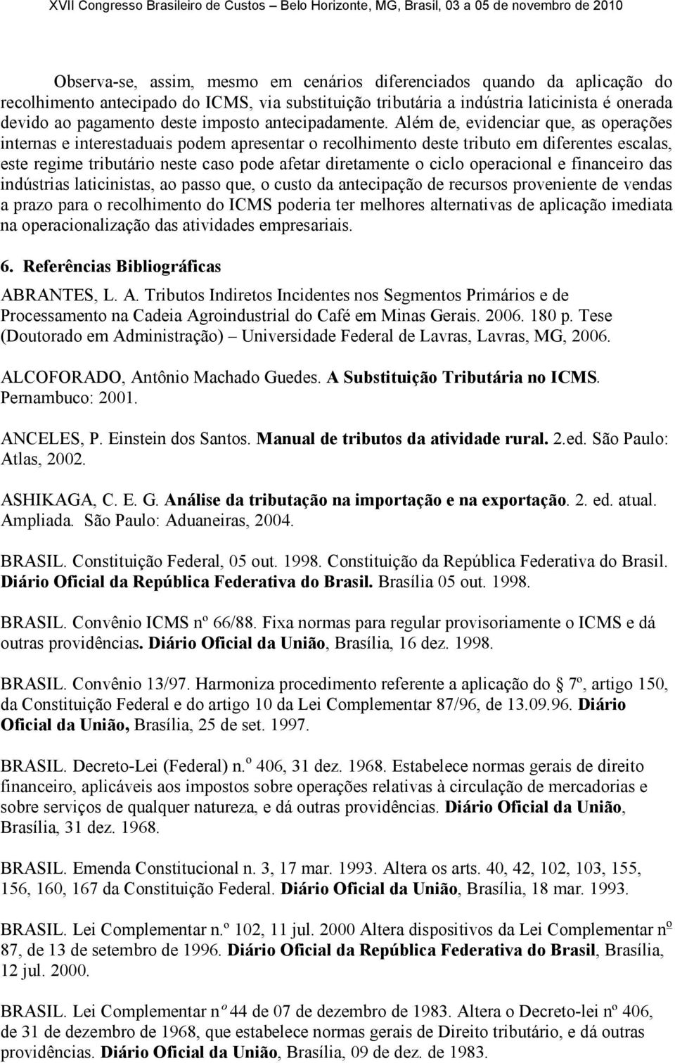 Além de, evidenciar que, as operações internas e interestaduais podem apresentar o recolhimento deste tributo em diferentes escalas, este regime tributário neste caso pode afetar diretamente o ciclo