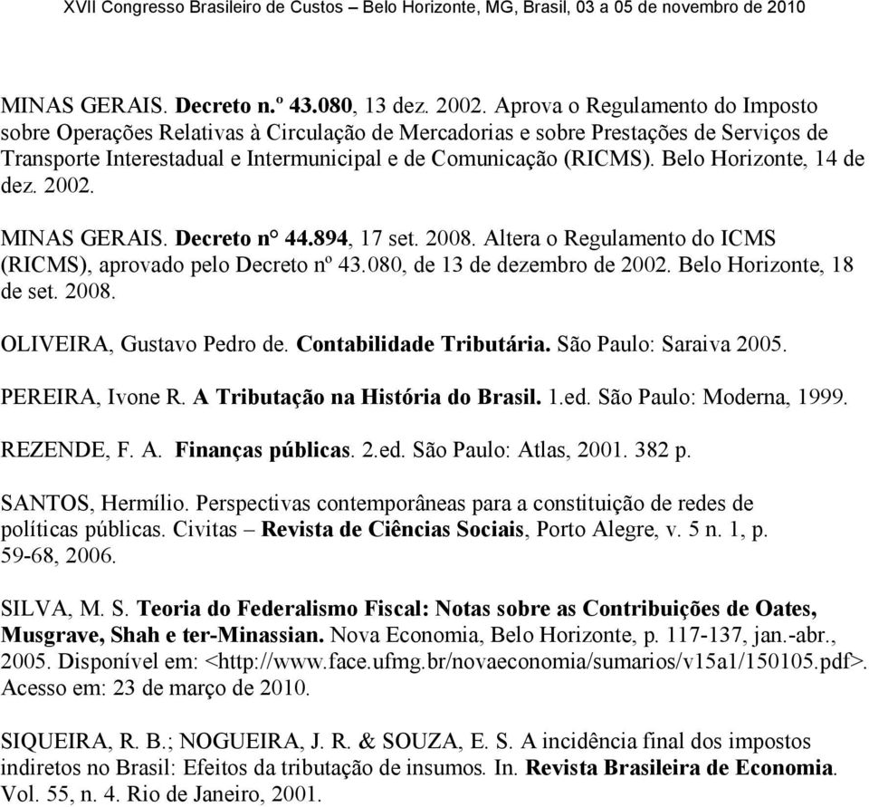Belo Horizonte, 14 de dez. 2002. MINAS GERAIS. Decreto n 44.894, 17 set. 2008. Altera o Regulamento do ICMS (RICMS), aprovado pelo Decreto nº 43.080, de 13 de dezembro de 2002.