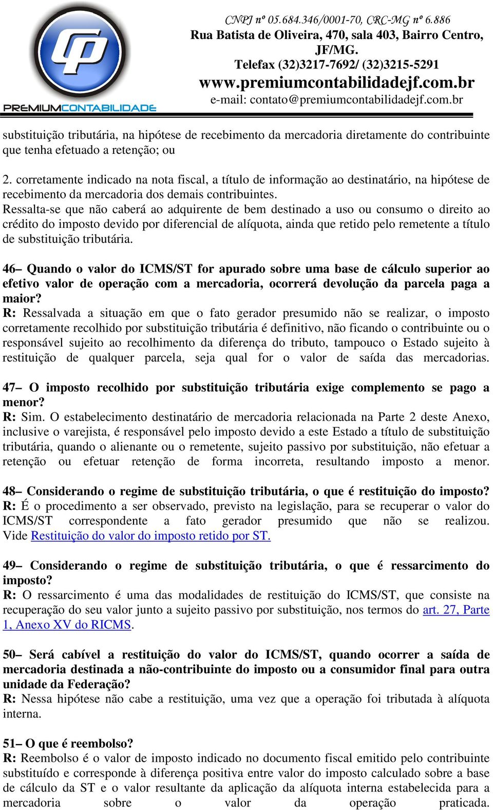 Ressalta-se que não caberá ao adquirente de bem destinado a uso ou consumo o direito ao crédito do imposto devido por diferencial de alíquota, ainda que retido pelo remetente a título de substituição